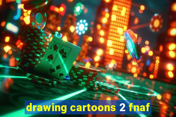 drawing cartoons 2 fnaf